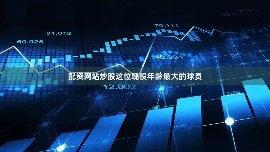 配资网站炒股这位现役年龄最大的球员
