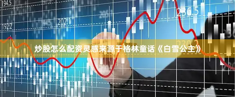 炒股怎么配资灵感来源于格林童话《白雪公主》