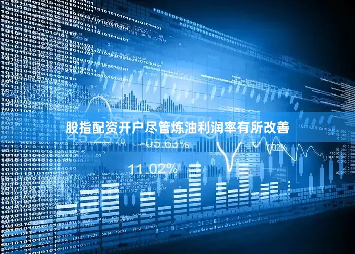 股指配资开户　　尽管炼油利润率有所改善