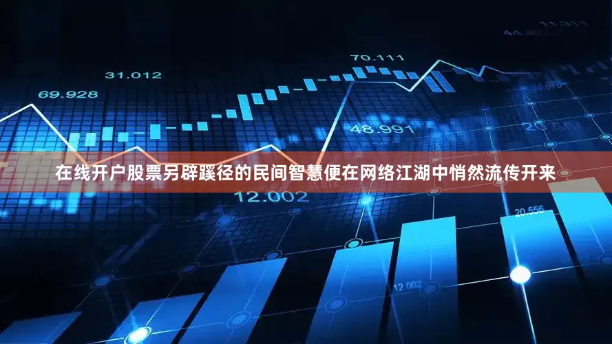 在线开户股票另辟蹊径的民间智慧便在网络江湖中悄然流传开来