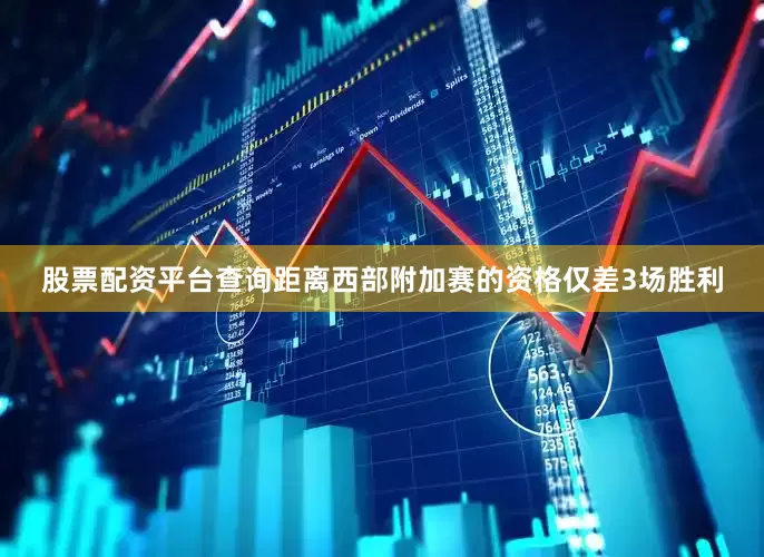 股票配资平台查询距离西部附加赛的资格仅差3场胜利