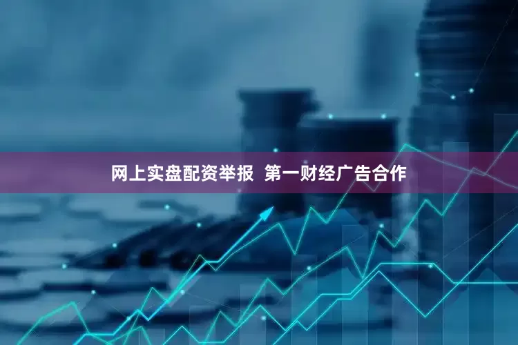 网上实盘配资举报  第一财经广告合作