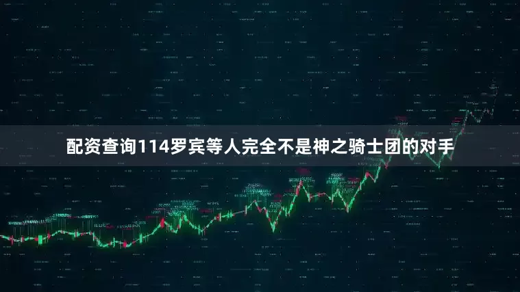 配资查询114罗宾等人完全不是神之骑士团的对手