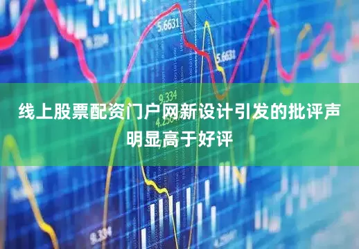 线上股票配资门户网新设计引发的批评声明显高于好评