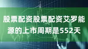 股票配资股票配资艾罗能源的上市周期是552天