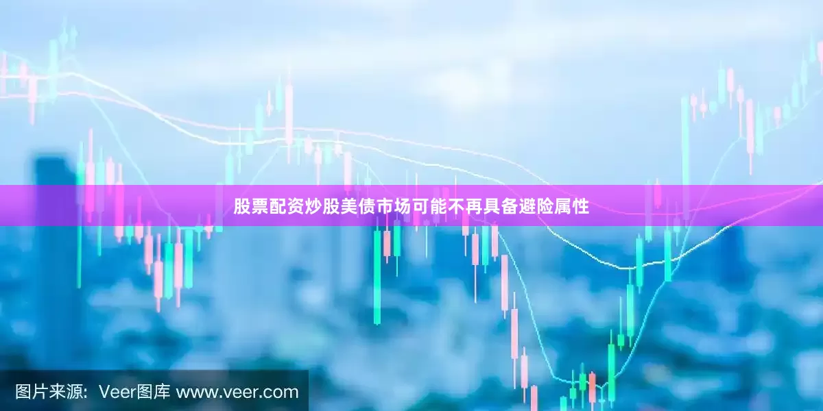 股票配资炒股美债市场可能不再具备避险属性