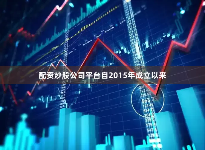 配资炒股公司平台自2015年成立以来
