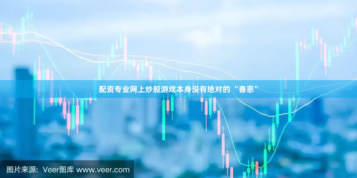 配资专业网上炒股游戏本身没有绝对的 “善恶”
