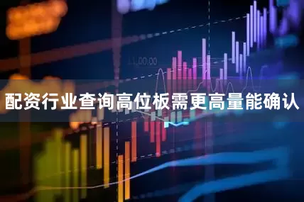 配资行业查询高位板需更高量能确认
