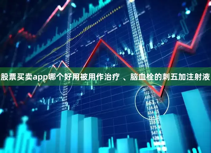 股票买卖app哪个好用被用作治疗 、脑血栓的刺五加注射液